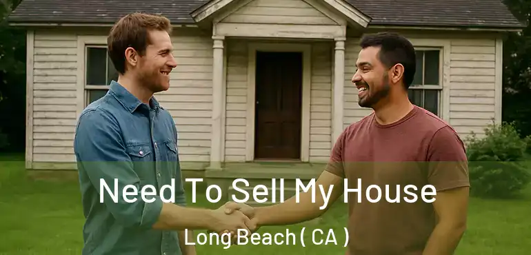  Need To Sell My House Long Beach ( CA )