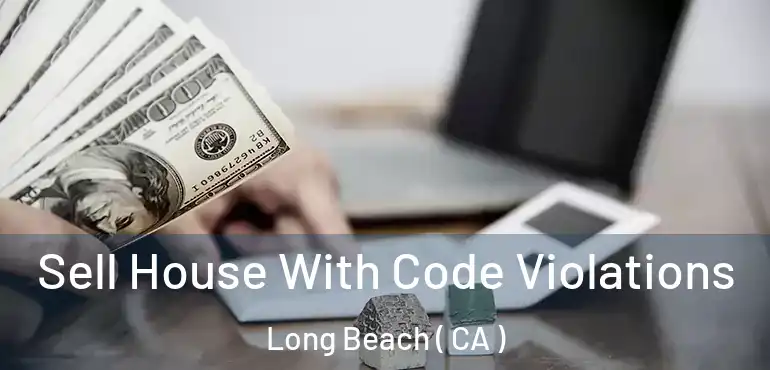  Sell House With Code Violations Long Beach ( CA )