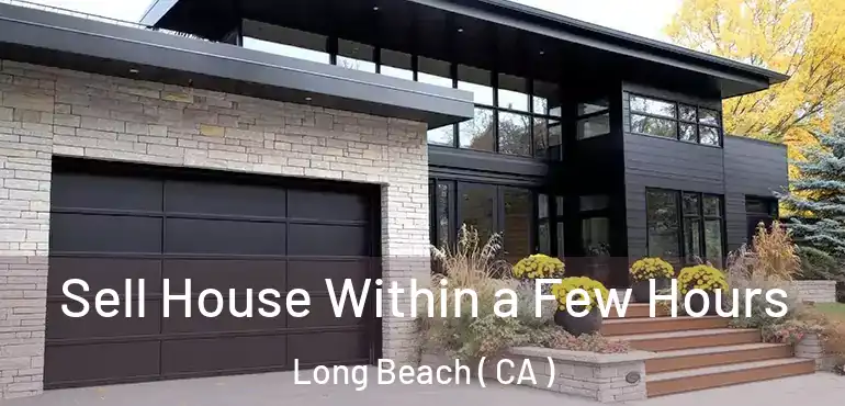  Sell House Within a Few Hours Long Beach ( CA )