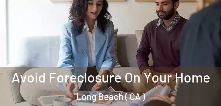  Avoid Foreclosure On Your Home Long Beach ( CA )
