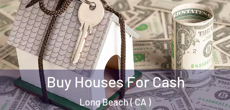  Buy Houses For Cash Long Beach ( CA )