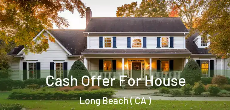  Cash Offer For House Long Beach ( CA )