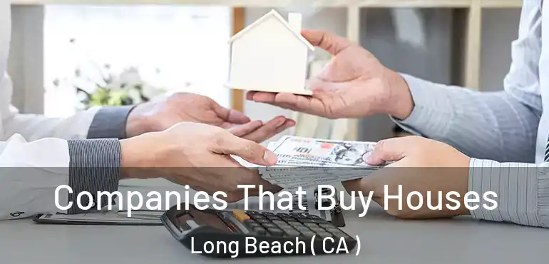  Companies That Buy Houses Long Beach ( CA )
