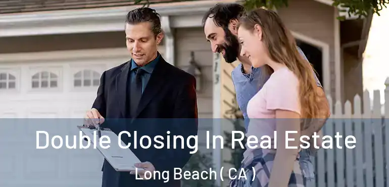  Double Closing In Real Estate Long Beach ( CA )