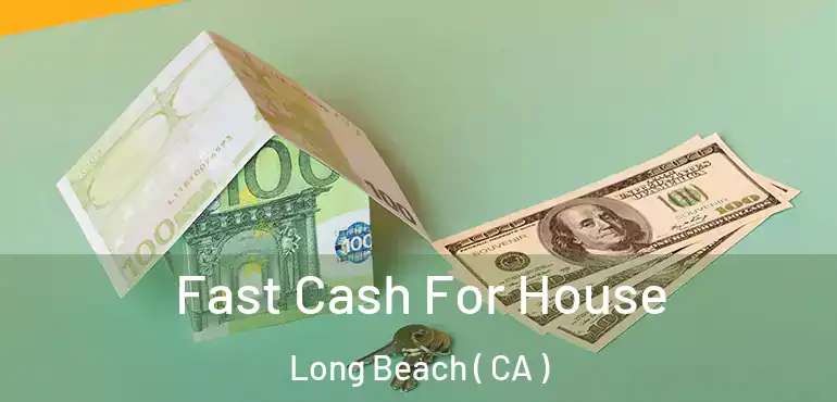  Fast Cash For House Long Beach ( CA )