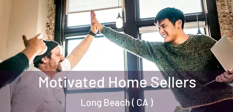  Motivated Home Sellers Long Beach ( CA )
