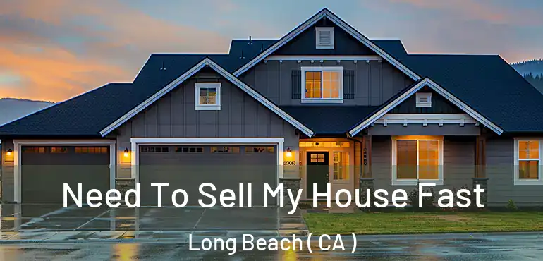  Need To Sell My House Fast Long Beach ( CA )
