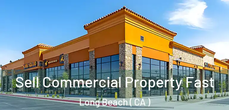  Sell Commercial Property Fast Long Beach ( CA )