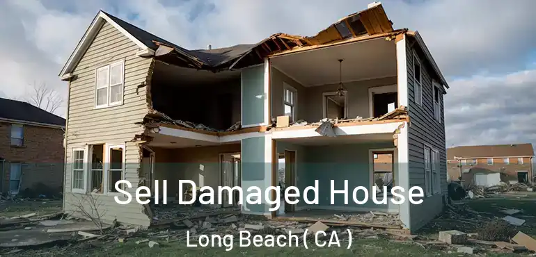  Sell Damaged House Long Beach ( CA )