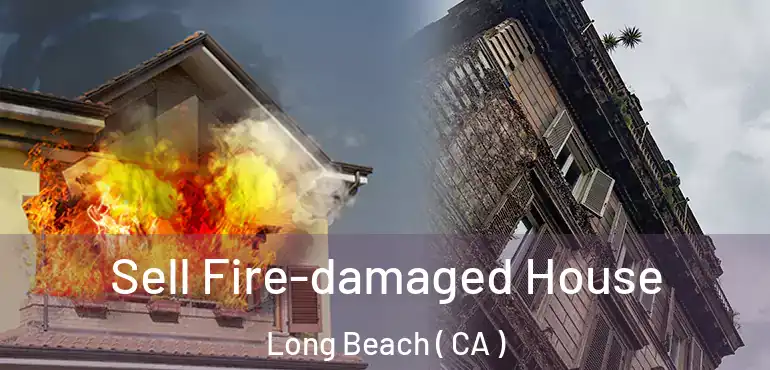  Sell Fire-damaged House Long Beach ( CA )