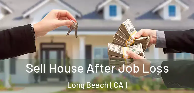  Sell House After Job Loss Long Beach ( CA )