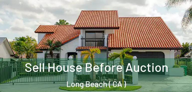  Sell House Before Auction Long Beach ( CA )