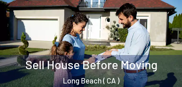  Sell House Before Moving Long Beach ( CA )