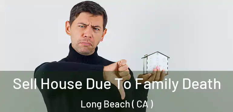  Sell House Due To Family Death Long Beach ( CA )