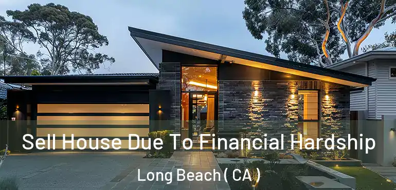 Sell House Due To Financial Hardship Long Beach ( CA )