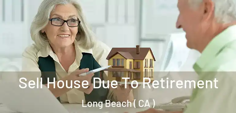  Sell House Due To Retirement Long Beach ( CA )