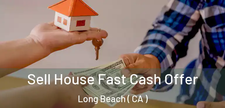  Sell House Fast Cash Offer Long Beach ( CA )