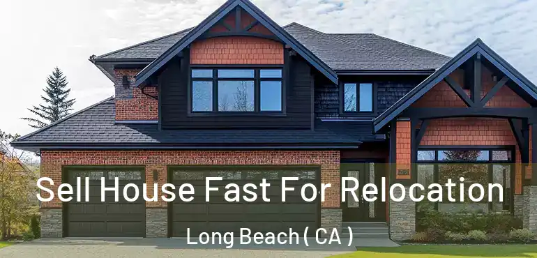 Sell House Fast For Relocation Long Beach ( CA )