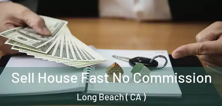  Sell House Fast No Commission Long Beach ( CA )