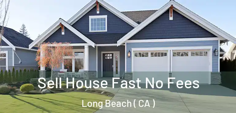  Sell House Fast No Fees Long Beach ( CA )