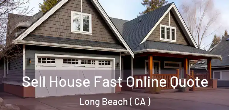  Sell House Fast Online Quote Long Beach ( CA )