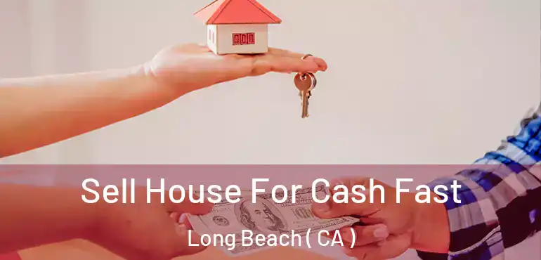  Sell House For Cash Fast Long Beach ( CA )