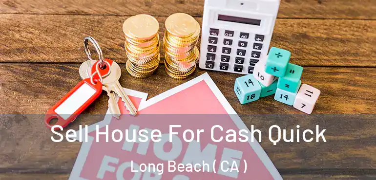  Sell House For Cash Quick Long Beach ( CA )