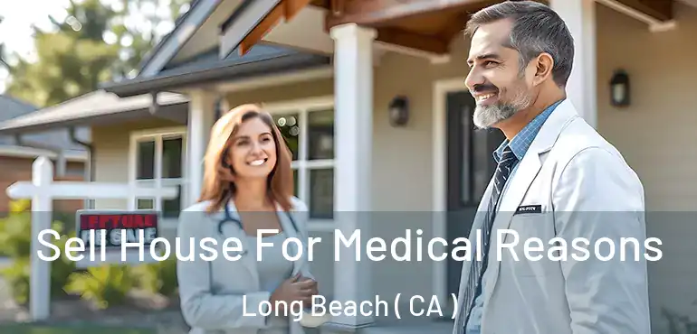  Sell House For Medical Reasons Long Beach ( CA )
