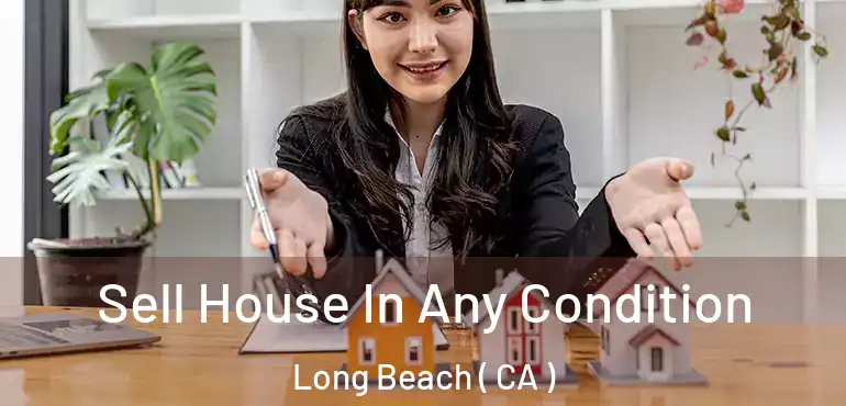  Sell House In Any Condition Long Beach ( CA )