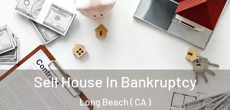  Sell House In Bankruptcy Long Beach ( CA )