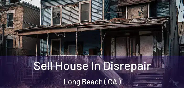  Sell House In Disrepair Long Beach ( CA )