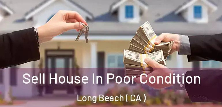  Sell House In Poor Condition Long Beach ( CA )