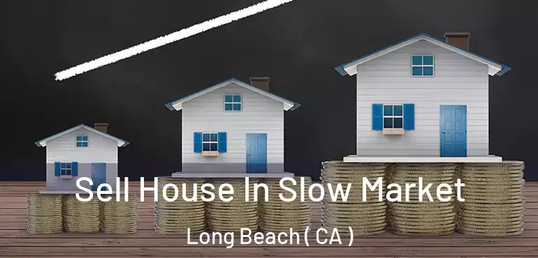  Sell House In Slow Market Long Beach ( CA )