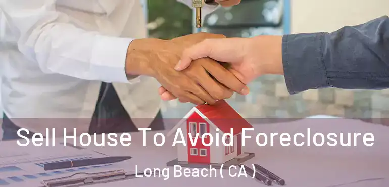  Sell House To Avoid Foreclosure Long Beach ( CA )