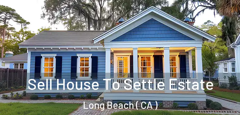  Sell House To Settle Estate Long Beach ( CA )
