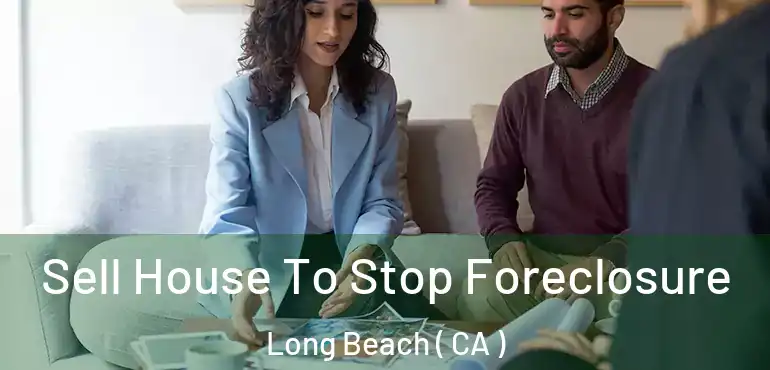  Sell House To Stop Foreclosure Long Beach ( CA )