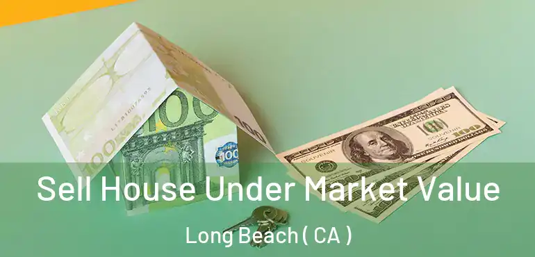  Sell House Under Market Value Long Beach ( CA )