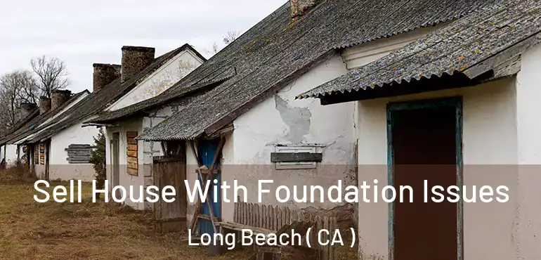  Sell House With Foundation Issues Long Beach ( CA )