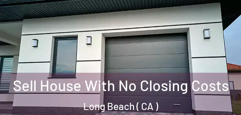  Sell House With No Closing Costs Long Beach ( CA )
