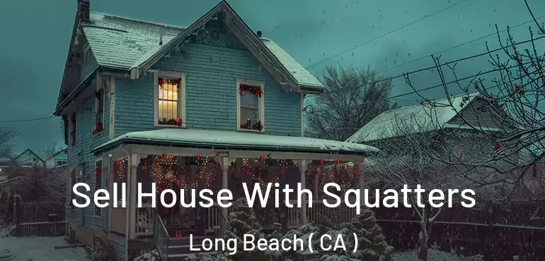  Sell House With Squatters Long Beach ( CA )