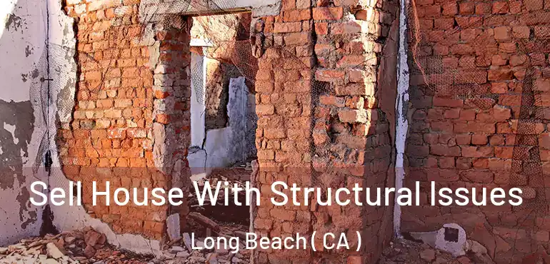  Sell House With Structural Issues Long Beach ( CA )