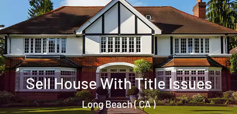  Sell House With Title Issues Long Beach ( CA )