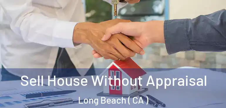  Sell House Without Appraisal Long Beach ( CA )