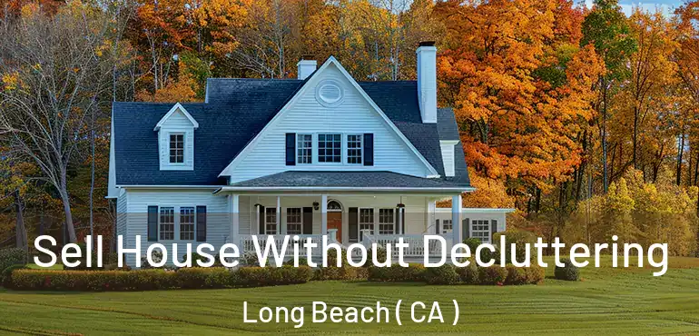  Sell House Without Decluttering Long Beach ( CA )