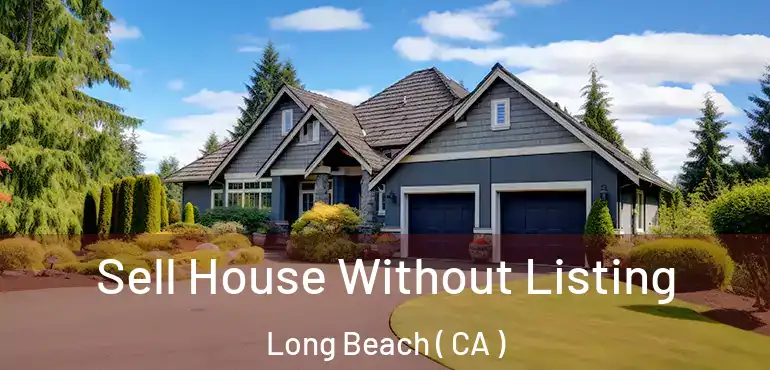  Sell House Without Listing Long Beach ( CA )