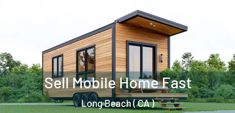  Sell Mobile Home Fast Long Beach ( CA )