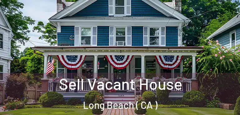  Sell Vacant House Long Beach ( CA )